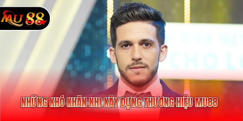 Những khó khăn khi xây dựng thương hiệu MU88